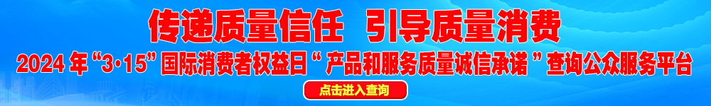 2024年“3·15”國際消費(fèi)者權(quán)益日“產(chǎn)品和服務(wù)質(zhì)量誠信承諾”查詢公眾平臺