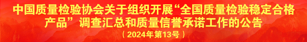 中國(guó)質(zhì)量檢驗(yàn)協(xié)會(huì)關(guān)于組織開(kāi)展“全國(guó)質(zhì)量檢驗(yàn)穩(wěn)定合格產(chǎn)品”調(diào)查匯總和質(zhì)量信譽(yù)承諾公告宣傳工作的公告