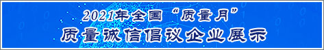 2021年全國質(zhì)量月企業(yè)質(zhì)量誠信倡議活動企業(yè)展示