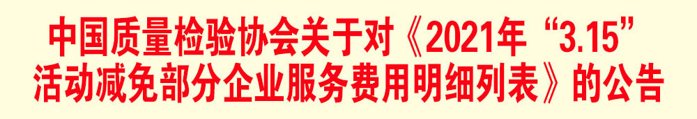 中國(guó)質(zhì)量檢驗(yàn)協(xié)會(huì)關(guān)于發(fā)布《2021年“3.15”活動(dòng)減免部分企業(yè)服務(wù)費(fèi)用明細(xì)列表》的公告