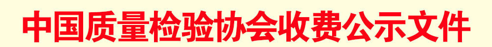 中國(guó)質(zhì)量檢驗(yàn)協(xié)會(huì)收費(fèi)公示文件